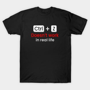 CTRL+Z Doesn't work in real life T-Shirt